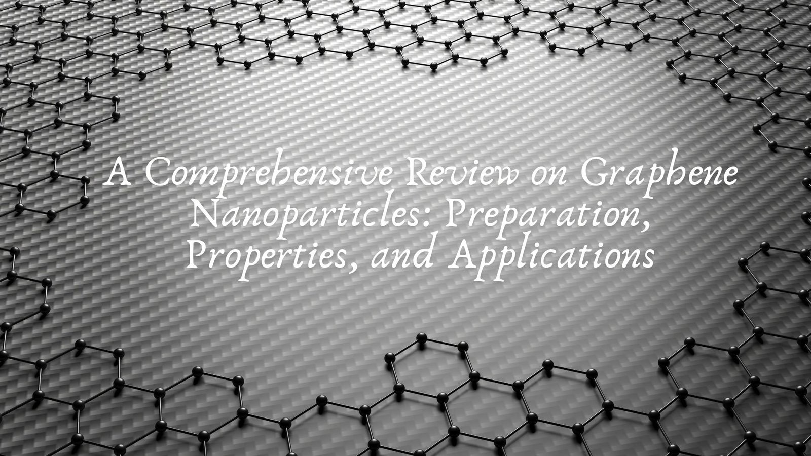 A Comprehensive Review on Graphene Nanoparticles: Preparation, Properties, and Applications