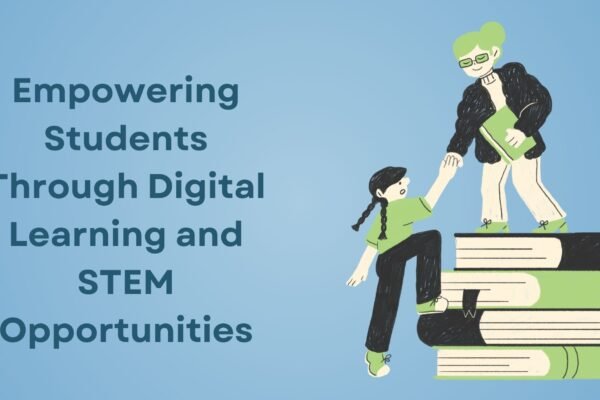 Empowering Students Through Digital Learning and STEM Opportunities