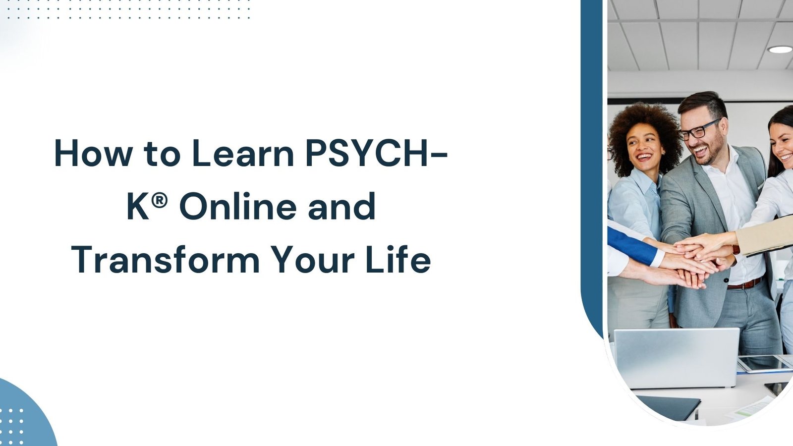 How to Learn PSYCH-K® Online and Transform Your Life