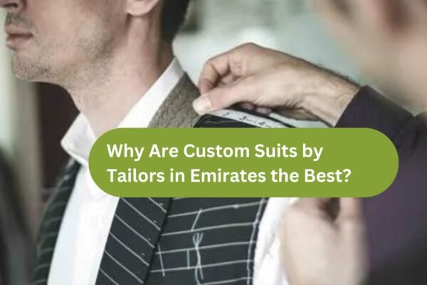 Why Are Custom Suits by Tailors in Emirates the Best?