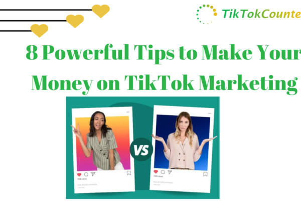 8 Powerful Tips to Make Your Money on TikTok Marketing