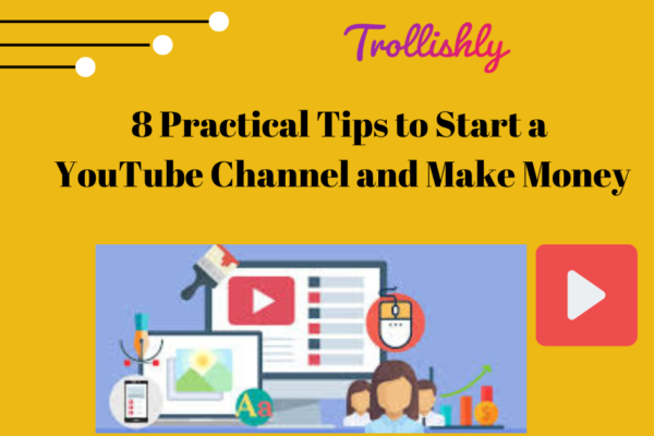 8 Practical Tips to Start a YouTube Channel and Make Money