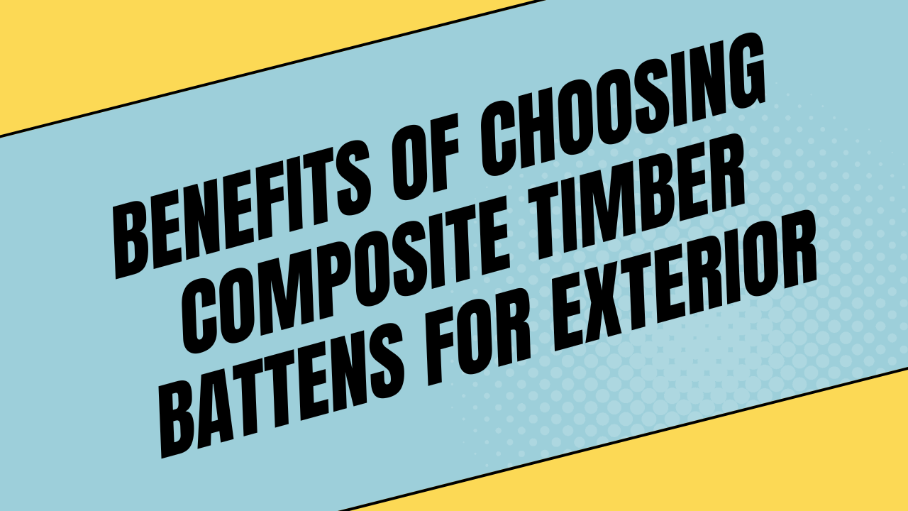 Benefits of Choosing Composite Timber Battens for Exterior