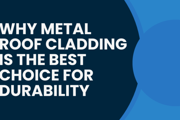 Why Metal Roof Cladding is the Best Choice for Durability