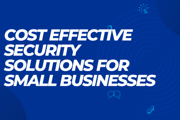 Cost Effective Security Solutions for Small Businesses