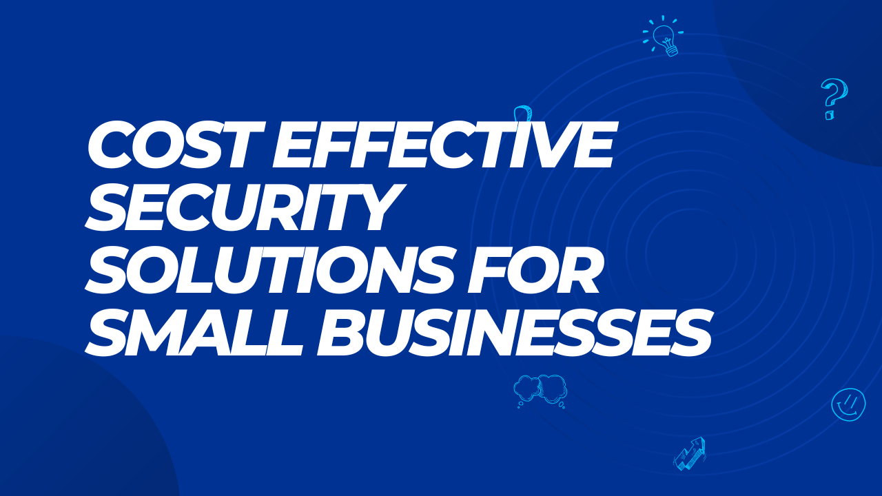 Cost Effective Security Solutions for Small Businesses