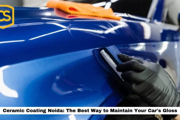 Ceramic Coating Noida: The Best Way to Maintain Your Car's Gloss