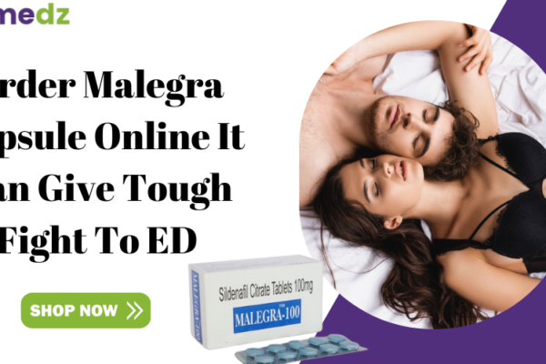 Order Malegra capsule Online It Can Give Tough Fight To ED