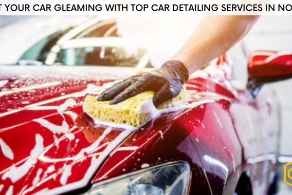 Get Your Car Gleaming with Top Car Detailing Services in Noida