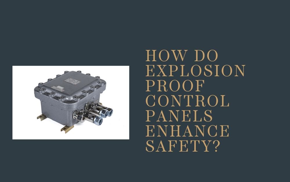 How Do Explosion Proof Control Panels Enhance Safety