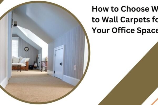 How to Choose Wall to Wall Carpets for Your Office Space