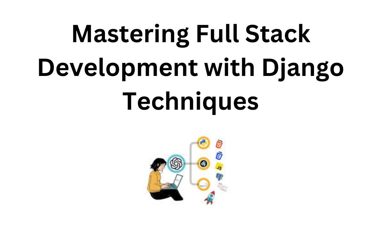 Mastering Full Stack Development with Django Techniques