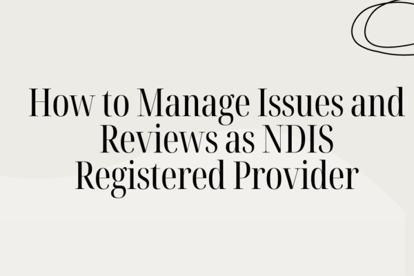 How to Manage Issues and Reviews as NDIS Registered Provider