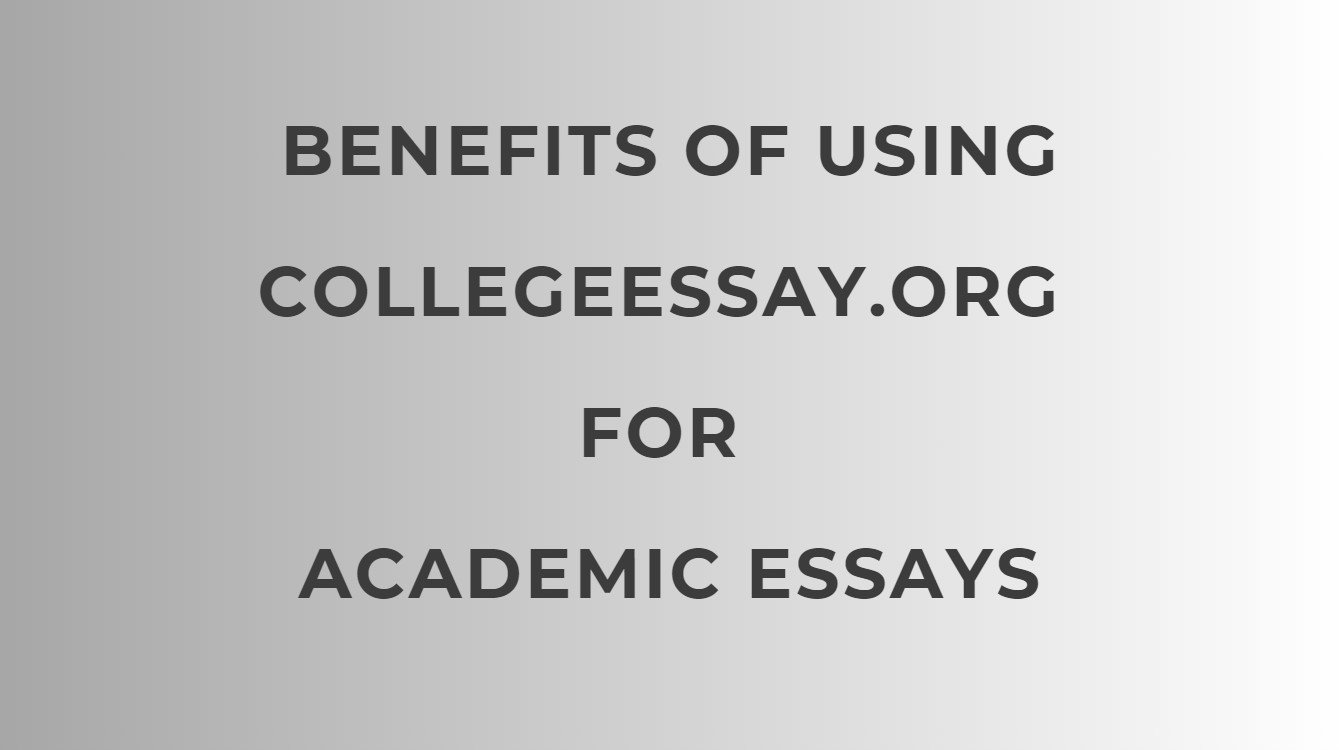 Top Benefits of Using CollegeEssay.org for Academic Essays