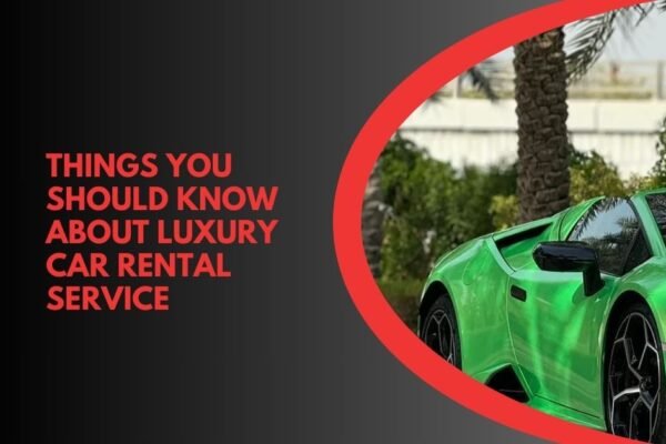 Things You Should Know About Luxury Car Rental Service