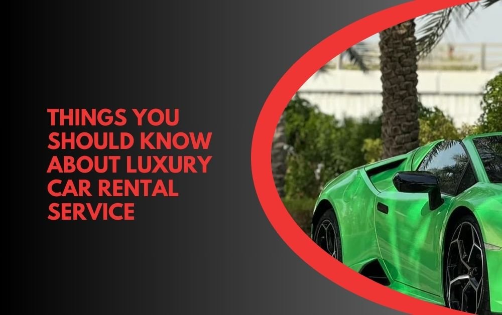 Things You Should Know About Luxury Car Rental Service