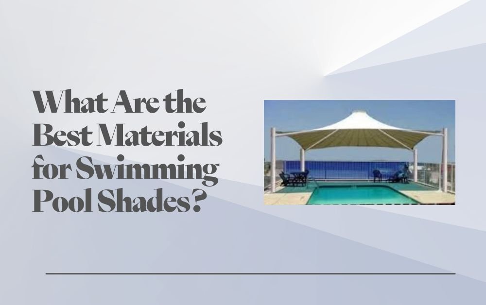 What Are the Best Materials for Swimming Pool Shades