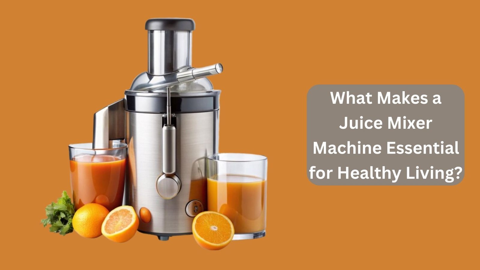 What Makes a Juice Mixer Machine Essential for Healthy Living