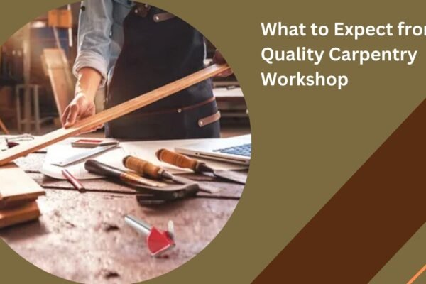 What to Expect from a Quality Carpentry Workshop