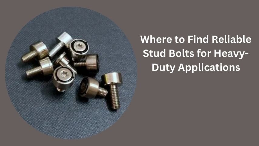 Where to Find Reliable Stud Bolts for Heavy-Duty Applications