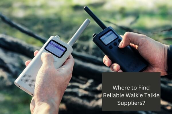 Where to Find Reliable Walkie Talkie Suppliers