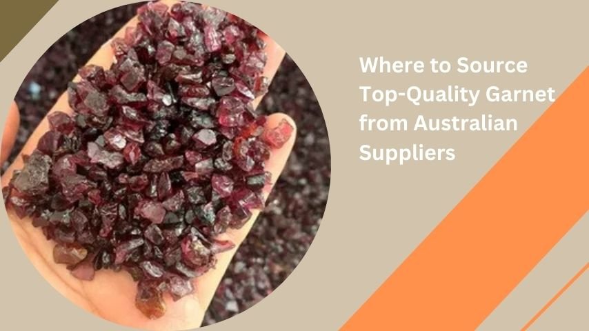 Where to Source Top-Quality Garnet from Australian Suppliers