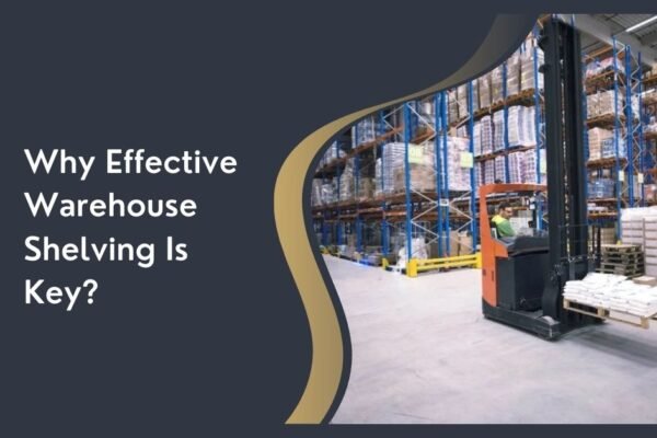 Why Effective Warehouse Shelving Is Key