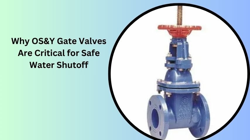 Why OS&Y Gate Valves Are Critical for Safe Water Shutoff