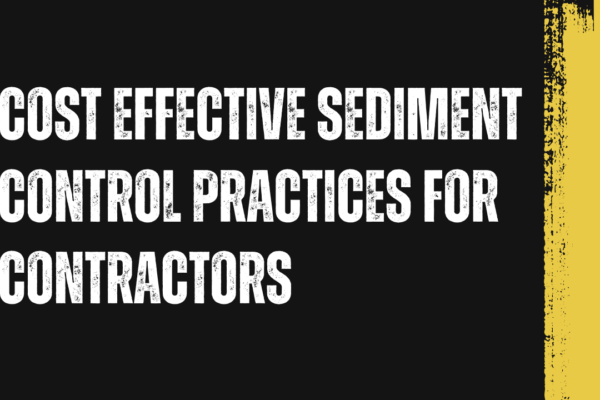 Cost Effective Sediment Control Practices for Contractors