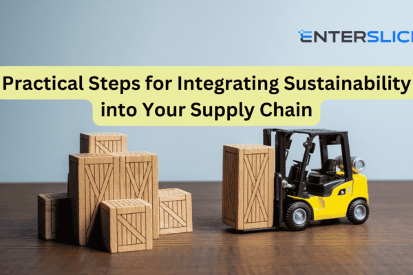 Practical Steps for Integrating Sustainability into Your Supply Chain