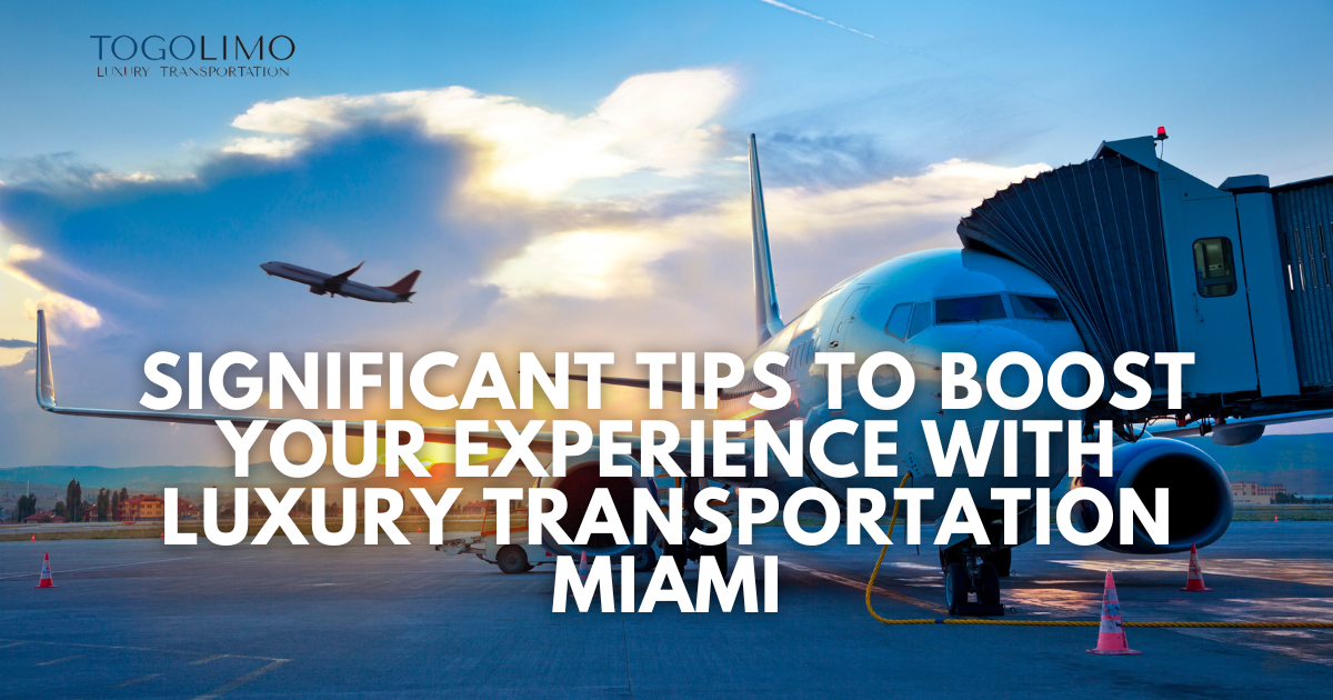 Significant Tips to Boost Your Experience with Luxury Transportation Miami