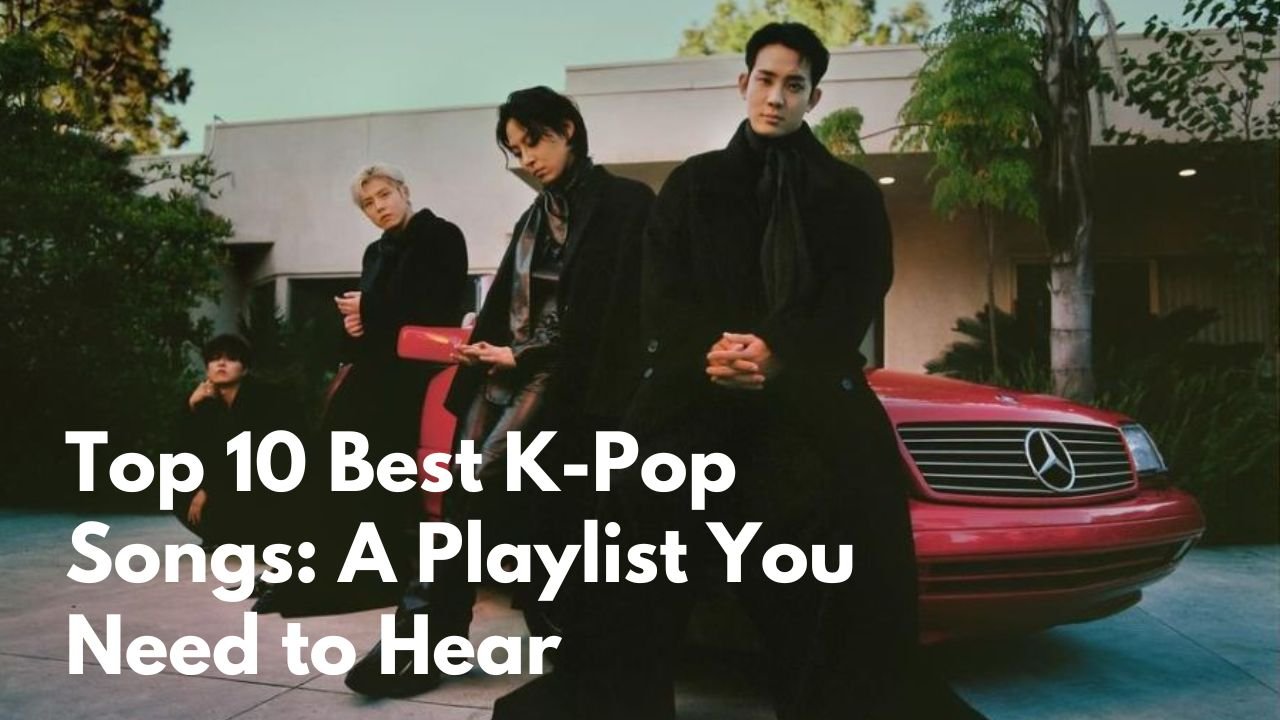 Top 10 Best K-Pop Songs A Playlist You Need to Hear