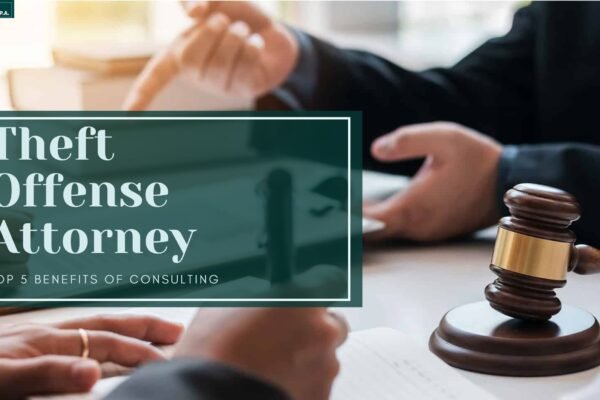 Top 5 Benefits of Consulting a Theft Legal Offense Attorney