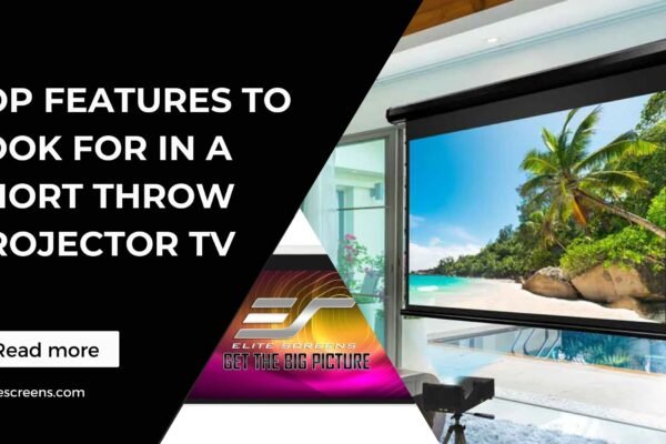 Top Features to Look for in a Short Throw Projector TV