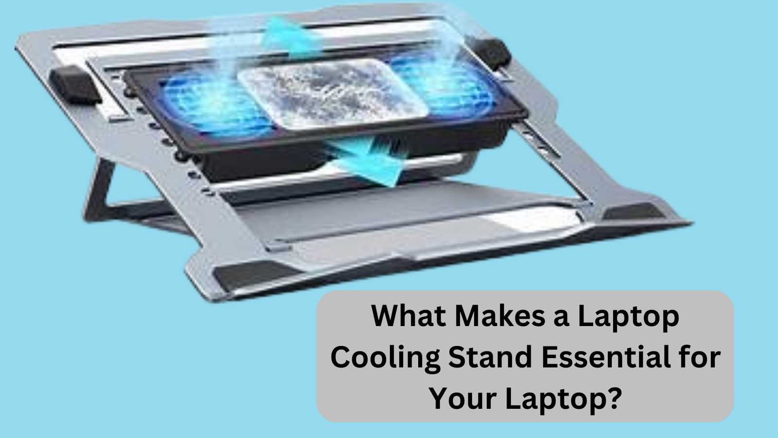 What Makes a Laptop Cooling Stand Essential for Your Laptop