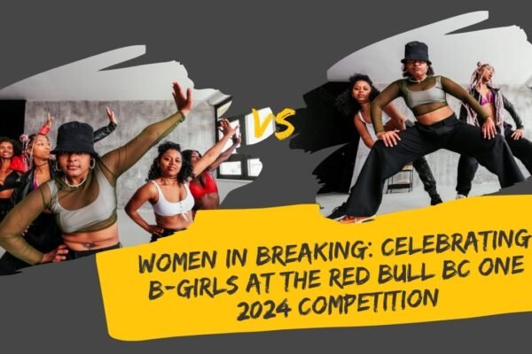 Women in Breaking Celebrating B-Girls at the Red Bull BC One 2024 Competition