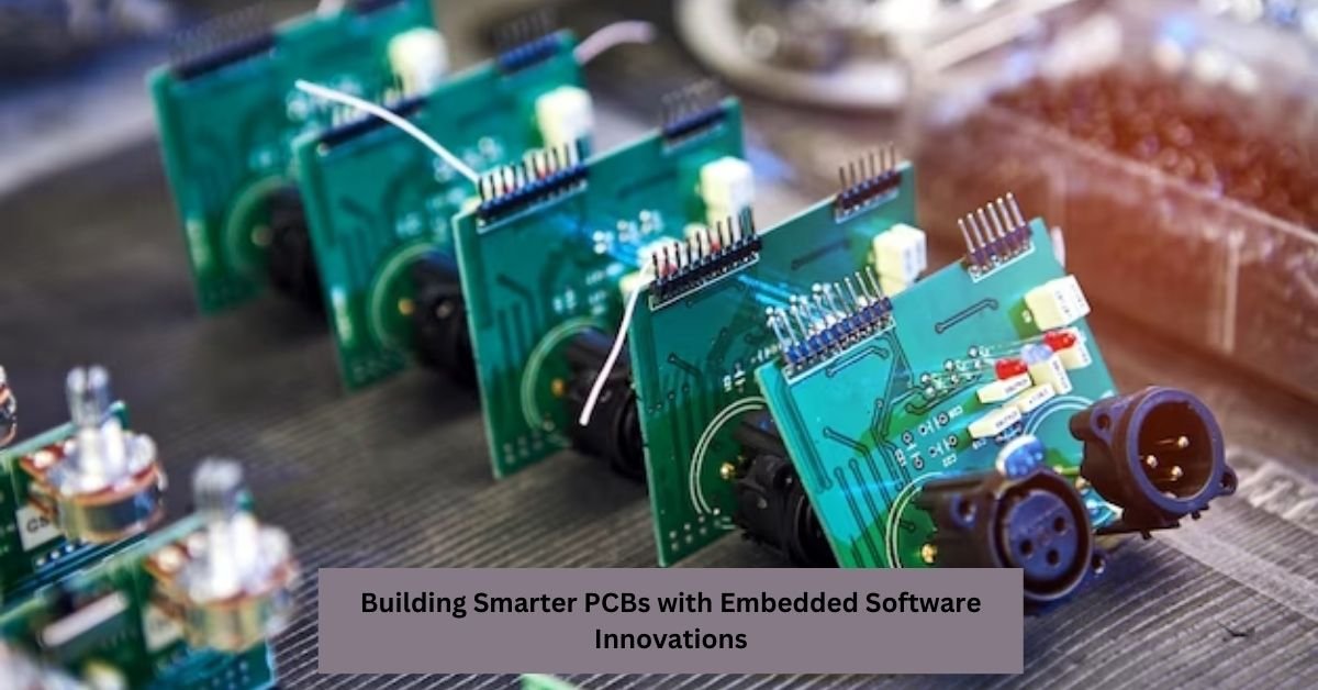 Building Smarter PCBs with Embedded Software Innovations