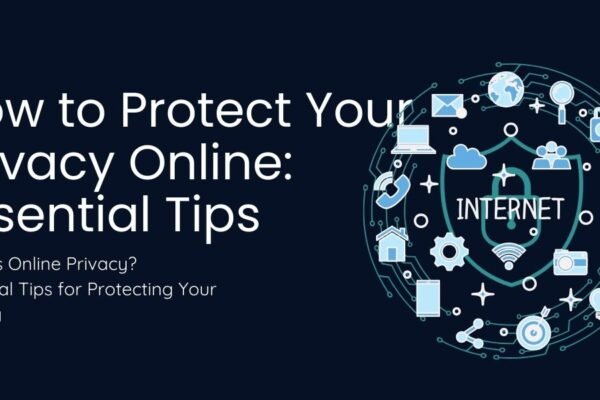 How to Protect Your Privacy Online: Essential Tips