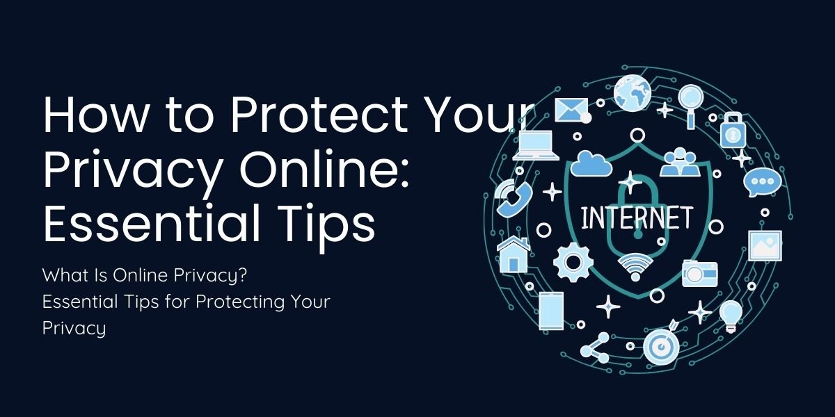 How to Protect Your Privacy Online: Essential Tips