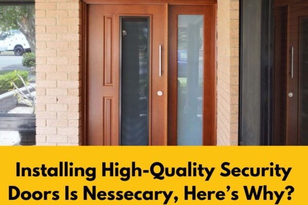 Installing High-Quality Security Doors Is Nessecary, Here’s Why