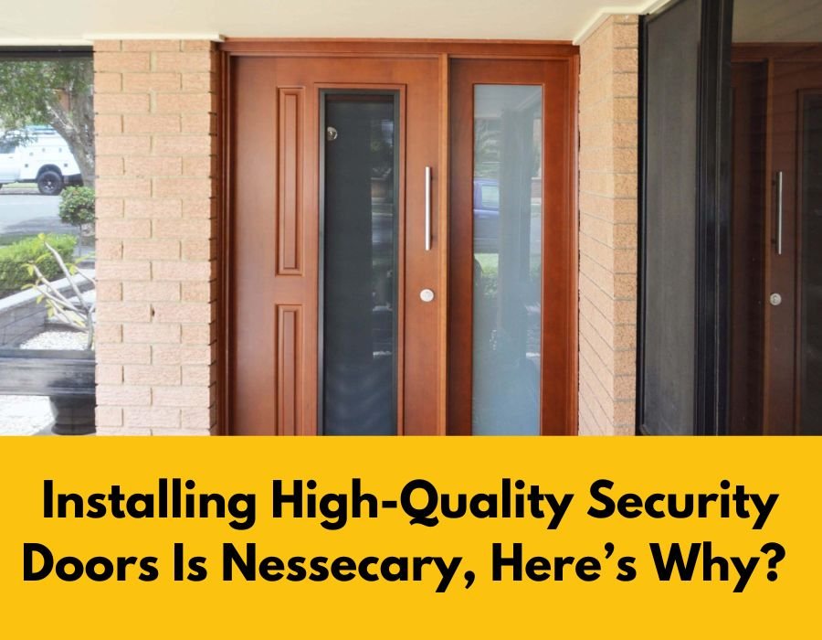 Installing High-Quality Security Doors Is Nessecary, Here’s Why