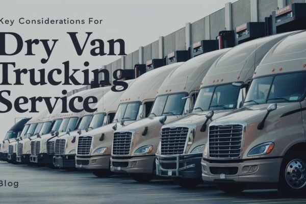 Key Considerations for Choosing a Dry Van Trucking Service