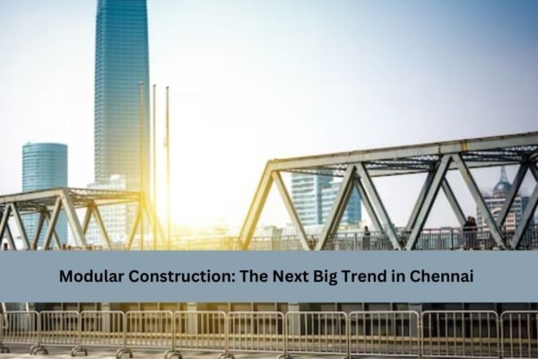 Modular Construction: The Next Big Trend in Chennai