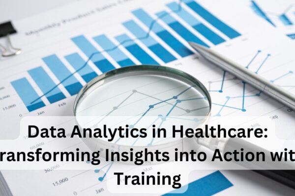 Data Analytics in Healthcare: Transforming Insights into Action with Training