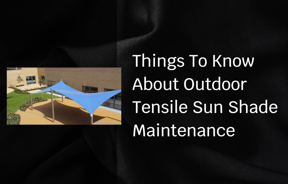 Things To Know About Outdoor Tensile Sun Shade Maintenance