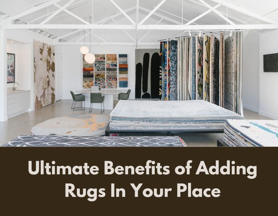 Ultimate Benefits of Adding Rugs In Your Place