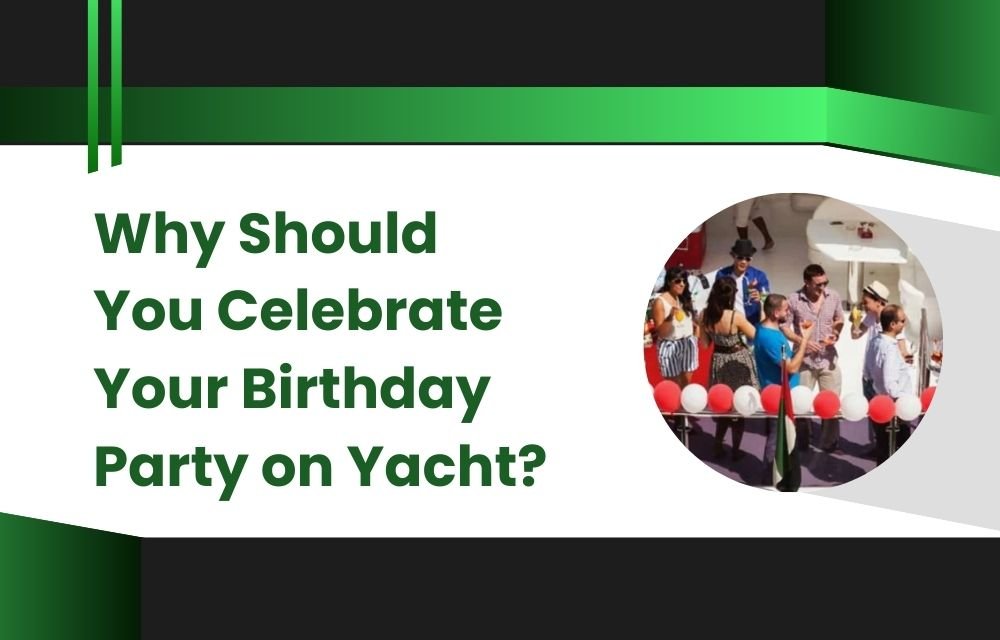 Why Should You Celebrate Your Birthday Party on Yacht?