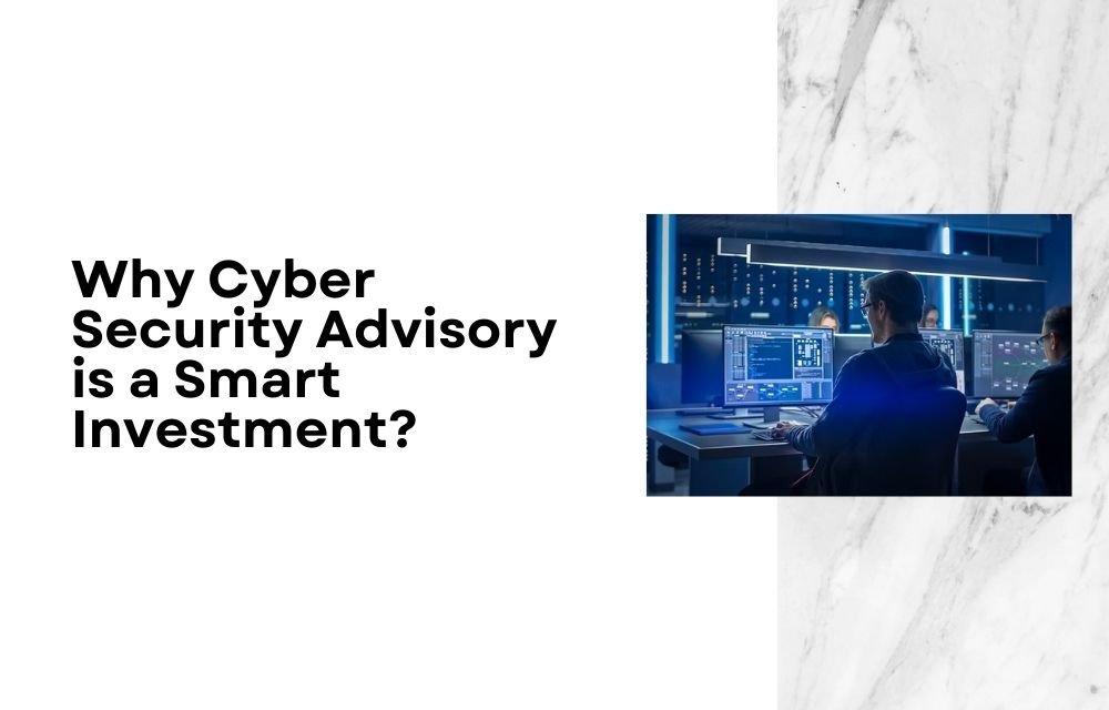 Why Cyber Security Advisory is a Smart Investment