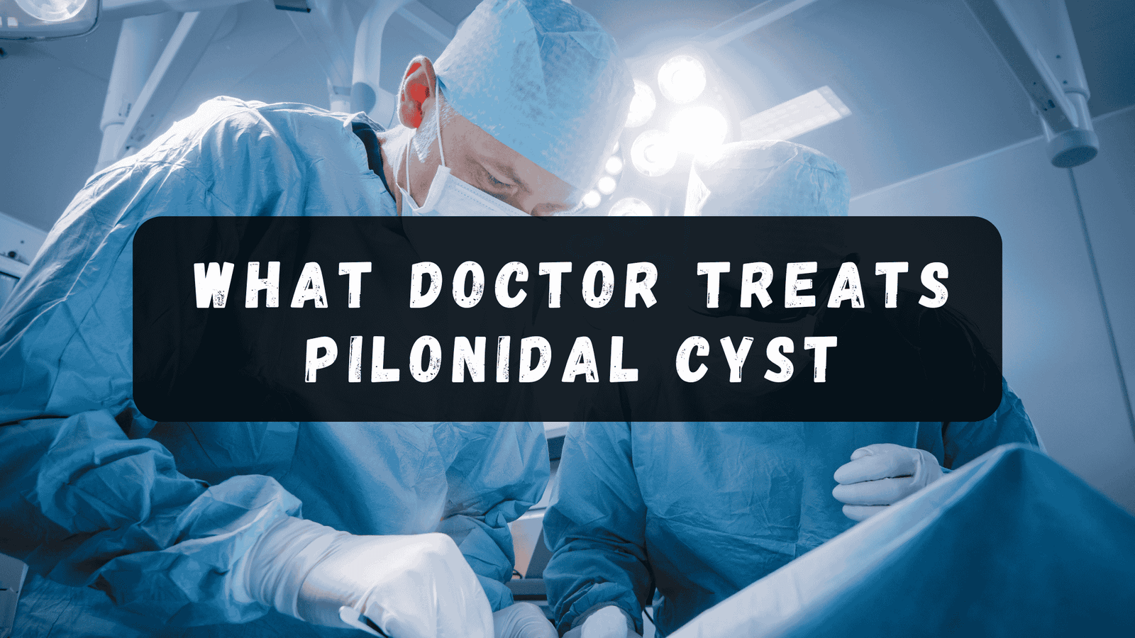 what doctor treats pilonidal cyst