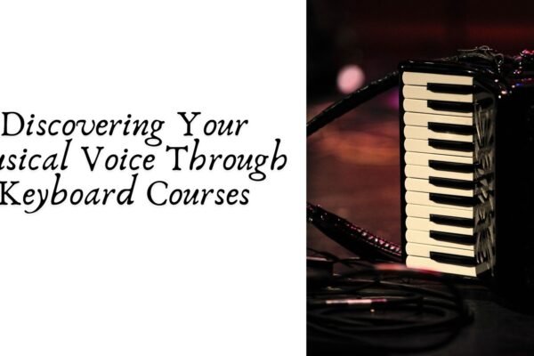 Discovering Your Musical Voice Through Keyboard Courses